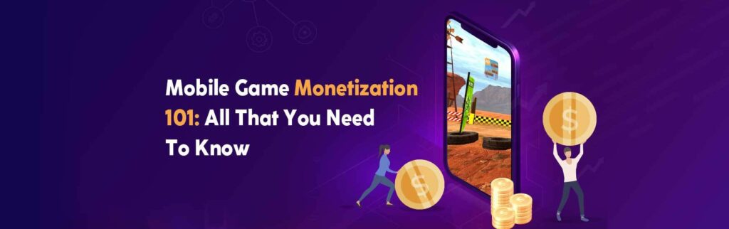 Mobile Game Monetization 101: All that you need to know