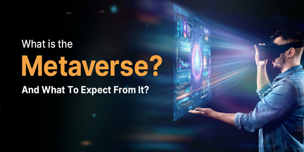 What Is the Metaverse And What To Expect From It?