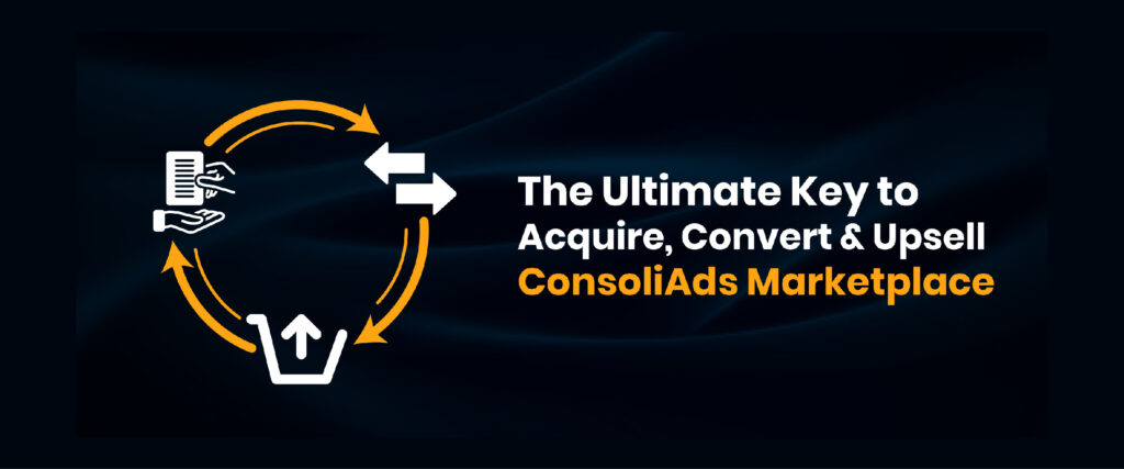 The Ultimate Key to Acquire, Convert and Upsell – ConsoliAds Marketplace