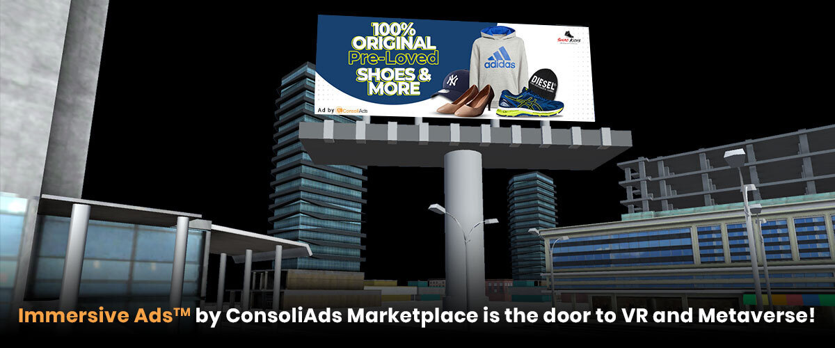 Immersive AdsTM (BETA) by ConsoliAds Marketplace is the door to VR and Metaverse!  
